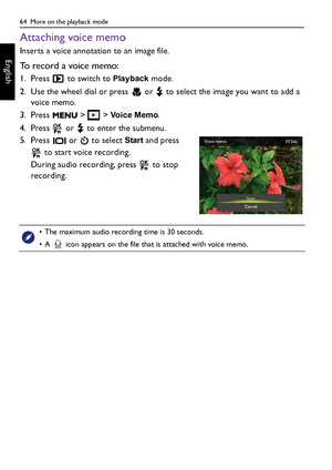 Page 6464  More on the playback mode
English
Attaching voice memo
Inserts a voice annotation to an image file.
To record a voice memo:
1. Press   to switch to Playback mode.
2. Use the wheel dial or press   or   to select the image you want to add a 
voice memo.
3. Press   >   > 
Voice Memo.
4. Press   or   to enter the submenu.
5. Press   or   to select 
Start and press 
 to start voice recording.
During audio recording, press   to stop 
recording.
• The maximum audio recording time is 30 seconds.
• A   icon...