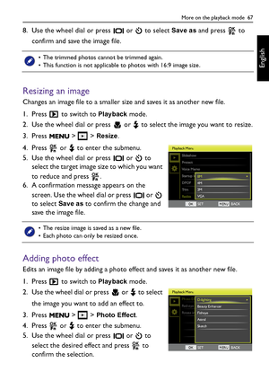 Page 67More on the playback mode  67
English
8. Use the wheel dial or press   or   to select Save as and press   to 
confirm and save the image file.
Resizing an image
Changes an image file to a smaller size and saves it as another new file.
1. Press   to switch to 
Playback mode.
2. Use the wheel dial or press   or   to select the image you want to resize.
3. Press  >  > 
Resize.
4. Press   or   to enter the submenu.
5. Use the wheel dial or press   or   to 
select the target image size to which you want 
to...