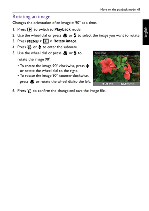 Page 69More on the playback mode  69
English
Rotating an image
Changes the orientation of an image at 90° at a time.
1. Press   to switch to 
Playback mode.
2. Use the wheel dial or press   or   to select the image you want to rotate.
3. Press  >  > 
Rotate image.
4. Press   or   to enter the submenu.
5. Use the wheel dial or press   or   to 
rotate the image 90°.
• To rotate the image 90° clockwise, press   
or rotate the wheel dial to the right.
• To rotate the image 90° counter-clockwise, 
press   or rotate...