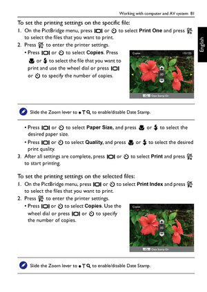 Page 81Working with computer and AV system  81
English
To set the printing settings on the specific file:
1. On the PictBridge menu, press   or   to select Print One and press   
to select the files that you want to print.
2. Press   to enter the printer settings.
• Press   or   to select 
Copies. Press 
 or   to select the file that you want to 
print and use the wheel dial or press   
or   to specify the number of copies.
.
• Press   or   to select Paper Size, and press   or  to select the 
desired paper...