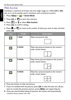 Page 4242  More on the capture mode
English
We b  A u c t i o n
Combines a maximum of 4 shots into one single image on a VGA (640 x 480) 
size, so it can be quickly used in situations such as Internet auctions.
1. Press   >   > 
Scene Mode.
2. Press   or   to enter the submenu.
3. Press   or   to select 
Web Auction.
4. Press   to confirm setting.
5. Press   or   to move to the number of shots you want to take, and then 
press .
6. Press the shutter to take one picture.
7. If you are satisfied with the picture,...