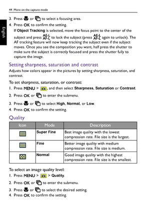 Page 4444  More on the capture mode
English
3. Press   or   to select a focusing area.
4. Press   to confirm the setting.
If 
Object Tracking is selected, move the focus point to the center of the 
subject and press   to lock the subject (press   again to unlock). The 
AF tracking feature will now keep tracking the subject even if the subject 
moves. Once you see the composition you want, half press the shutter to 
make sure the subject is correctly focused and press the shutter fully to 
capture the image....