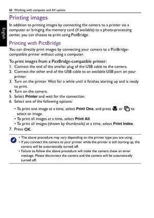 Page 6666  Working with computer and AV system
English
Printing images
In addition to printing images by connecting the camera to a printer via a 
computer or bringing the memory card (if available) to a photo-processing 
center, you can choose to print using PictBridge.
Printing with PictBridge
You can directly print images by connecting your camera to a PictBridge-
compatible printer without using a computer.
To print images from a PictBridge-compatible printer:
1. Connect the end of the smaller plug of the...