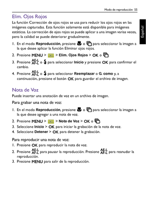 Page 55Modo de reproducción  55
Español
Elim. Ojos Rojos
La función Corrección de ojos rojos se usa para reducir los ojos rojos en las 
imágenes capturadas. Esta función solamente está disponible para imágenes 
estáticas. La corrección de ojos rojos se puede aplicar a una imagen varias veces, 
pero la calidad se puede deteriorar gradualmente.
1. En el modo 
Reproducción, presione   o   para seleccionar la imagen a 
la que desee aplicar la función Eliminar ojos rojos.
2. Presione  >  > 
Elim. Ojos Rojos >   o...