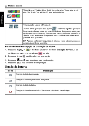 Page 3022  Modo de captura
Português 
Para selecionar uma opção de Gravação de Vídeo:
1. Pressione  >  > Modo de Disparo > modo de Gravação de Vídeo, e se 
certifique que você pode ver o ícone  na tela.
2. Pressione  e então selecione uma opção.
3. Pressione  ou  para selecionar uma configuração.4. Pressione  para confirmar a configuração.
Estado da bateria
Efeito: Normal, Vívido, Sépia, PeB, Vermelho Vivo, Verde Vivo, Azul 
Vivo. Ver Efeito na p‰˜ina 13 para mais detalhes.
 
Pré-gravação: Ligada e Desligada...