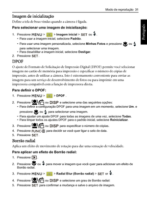 Page 39Modo de reprodução  31
Português 
Imagem de inicialização
Define a tela de boas vindas quando a câmera é ligada.
Para selecionar uma imagem de inicialização:
1. Pressione  >  > Imagem inicial >  ou .• Para usar a imagem inicial, selecione Padrão.
• Para usar uma imagem personalizada, selecione Minhas Fotos e pressione   ou   
para selecionar uma imagem.
• Para desabilitar a imagem inicial, selecione Desligar.
2. Pressione .
DPOF
O ajuste de Formato de Solicitação de Impressão Digital (DPOF) permite você...