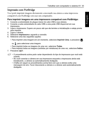 Page 41Trabalhar com computador e sistema AV  33
Português 
Impressão com PictBridge
Você pode imprimir imagens diretamente conectando sua câmera a uma impressora 
compatível com PictBridge sem usar um computador.
Para imprimir imagens em uma impressora compatível com PictBridge:1. Conecte a extremidade do plugue menor do cabo USB à sua câmera.2. Conecte a outra extremidade do cabo USB a uma porta USB disponível em sua 
impressora.
3. Ligue a impressora. Espere um pouco até que ela termine a inicialização e...