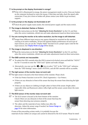Page 37  37   Troubleshooting
Is the prompt on the display illuminated in orange?
If the LED is illuminated in orange, the power management mode is active. Press any button 
on the computer keyboard or move the mouse. If that does not help, check the signal cable 
connectors. If any pin is bent or broken off, please contact your dealer to get necessary 
support.
Is the prompt on the display not illuminated at all?
Check the power supply mains socket, the external power supply and the mains switch.
The image is...
