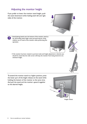 Page 1414  How to assemble your monitor hardware  
Adjusting the monitor height
If you prefer to lower the monitor stand height, push 
the stand downward while holding both left and right 
sides of the monitor.
• Avoid placing hands near the bottom of the monitor stand as 
the descending stand might cause personal injuries. Keep 
children out of reach of the monitor while performing this 
operation.
• If the monitor has been rotated to portrait mode and height adjustment is desired, you 
should be noted that...