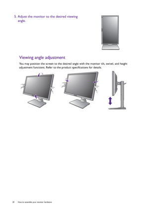 Page 2020  How to assemble your monitor hardware  
Viewing angle adjustment
You may position the screen to the desired angle with the monitor tilt, swivel, and height 
adjustment functions. Refer to the product specifications for details.
5. Adjust the monitor to the desired viewing 
angle.
 