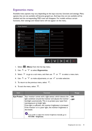 Page 45  45   Navigating the main menu
Ergonomics menu
Available menu options may vary depending on the input sources, functions and settings. Menu 
options that are not available will become grayed out. And keys that are not available will be 
disabled and the corresponding OSD icons will disappear. For models without certain 
functions, their settings and related items will not appear on the menu.
1.  Select 
 (Menu) from the hot key menu.
2.  Use   or   to select 
Ergonomics.
3.  Select   to go to a sub...