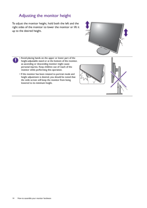 Page 1414  How to assemble your monitor hardware  
Adjusting the monitor height
To adjust the monitor height, hold both the left and the 
right sides of the monitor to lower the monitor or lift it 
up to the desired height.
• Avoid placing hands on the upper or lower part of the 
height-adjustable stand or at the bottom of the monitor, 
as ascending or descending monitor might cause 
personal injuries. Keep children out of reach of the 
monitor while performing this operation.
• If the monitor has been rotated...