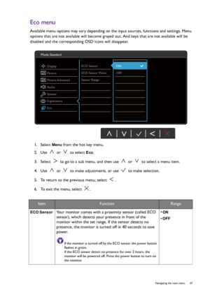 Page 47  47   Navigating the main menu
Eco menu
Available menu options may vary depending on the input sources, functions and settings. Menu 
options that are not available will become grayed out. And keys that are not available will be 
disabled and the corresponding OSD icons will disappear.
1.  Select 
Menu from the hot key menu.
2.  Use   or   to select 
Eco.
3.  Select   to go to a sub menu, and then use   or   to select a menu item.
4.  Use   or   to make adjustments, or use   to make selection.
5.  To...