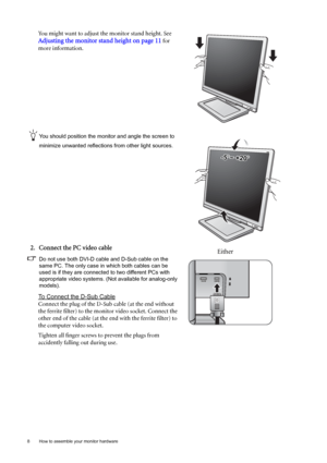Page 88  How to assemble your monitor hardware  
You might want to adjust the monitor stand height. See 
Adjusting the monitor stand height on page 11 for 
more information.
You should position the monitor and angle the screen to 
minimize unwanted reflections from other light sources.
2. Connect the PC video cable 
Do not use both DVI-D cable and D-Sub cable on the 
same PC. The only case in which both cables can be 
used is if they are connected to two different PCs with 
appropriate video systems. (Not...