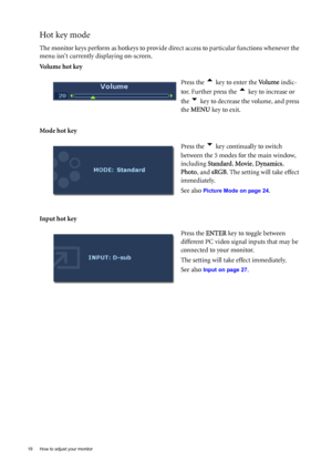 Page 1818  How to adjust your monitor  
Hot key mode
The monitor keys perform as hotkeys to provide direct access to particular functions whenever the 
menu isnt currently displaying on-screen.
Volume hot key
Mode hot key
Input hot key  Press the 
t key to enter the 
Vo l u m e indic-
tor. Further press the 
t key to increase or 
the 
u key to decrease the volume, and press 
the  MENU  key to exit. 
Press the 
u key continually to switch 
between the 5 modes for the main window, 
including  Standard, Movie,...