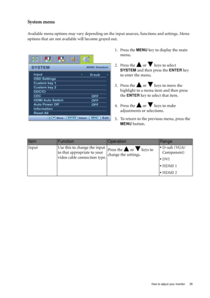 Page 35  35   How to adjust your monitor
System menu
Available menu options may vary depending on the input sources, functions and settings. Menu 
options that are not available will become grayed out.
1. Press the 
MENU key to display the main 
menu.
2. Press the   or   keys to select 
SYSTEM and then press the ENTER key 
to enter the menu.
3. Press the   or   keys to move the 
highlight to a menu item and then press 
the 
ENTER key to select that item.
4. Press the   or   keys to make 
adjustments or...