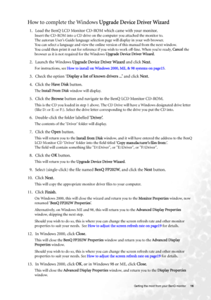 Page 16
  16
   Getting the most from your BenQ monitor
How to complete the Windows  Upgrade Device Driver Wizard
1. Load the BenQ LCD Monitor CD-ROM which came with your monitor.
Insert the CD-ROM into a CD drive on the computer you attached the monitor to.
The autorun User’s Guide language selection page will display in your web browser. 
You can select a language and view the online  version of this manual from the next window. 
You could then print it out for reference if you wish to work off-line. When...