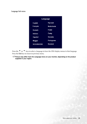 Page 28
  28
   How to adjust your monitor
     
Language Sub menu
Press the 
t or u keys to select a language to have th e OSD display menus in that language.
Press the  Exit key to return to previous menu.
Picture may differ from the Language menu on your monitor, depending on the product 
supplied in your region.
 