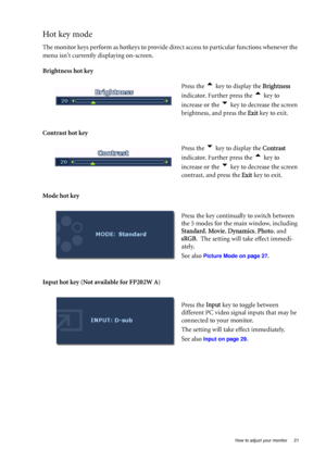 Page 21  21   How to adjust your monitor
Hot key mode
The monitor keys perform as hotkeys to provide direct access to particular functions whenever the 
menu isnt currently displaying on-screen.
Brightness hot key
Contrast hot key 
Mode hot key
Input hot key (Not available for FP202W A)Press the 
t key to display the Brightness 
indicator. Further press the 
t key to 
increase or the 
u key to decrease the screen 
brightness, and press the Exit key to exit. 
Press the 
u key to display the Contrast 
indicator....
