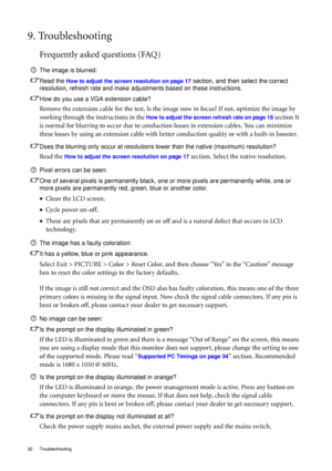 Page 3232 Troubleshooting  
9. Troubleshooting
Frequently asked questions (FAQ)
The image is blurred:
Read the 
How to adjust the screen resolution on page 17 section, and then select the correct 
resolution, refresh rate and make adjustments based on these instructions.
How do you use a VGA extension cable?
Remove the extension cable for the test. Is the image now in focus? If not, optimize the image by 
working through the instructions in the 
How to adjust the screen refresh rate on page 18 section It 
is...