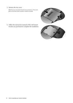 Page 1212  How to assemble your monitor hardware  
3. Remove the rear cover.
Slide the rear cover back toward you to remove it. The screw 
plate at the back of the monitor could be revealed. 
4. Follow the instruction manuals of the wall mount 
bracket you purchased to complete the installation.
 