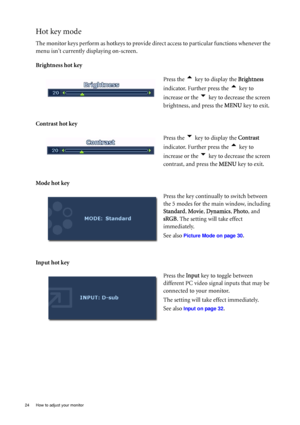 Page 2424  How to adjust your monitor  
Hot key mode
The monitor keys perform as hotkeys to provide direct access to particular functions whenever the 
menu isnt currently displaying on-screen.
Brightness hot key
Contrast hot key 
Mode hot key
Input hot keyPress the 
t key to display the Brightness 
indicator. Further press the 
t key to 
increase or the 
u key to decrease the screen 
brightness, and press the MENU key to exit. 
Press the 
u key to display the Contrast 
indicator. Further press the 
t key to...