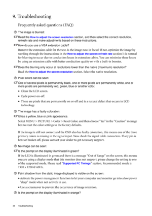 Page 4444 Troubleshooting  
9. Troubleshooting
Frequently asked questions (FAQ)
The image is blurred:
Read the 
How to adjust the screen resolution section, and then select the correct resolution, 
refresh rate and make adjustments based on these instructions.
How do you use a VGA extension cable?
Remove the extension cable for the test. Is the image now in focus? If not, optimize the image by 
working through the instructions in the 
How to adjust the screen refresh rate section It is normal 
for blurring to...