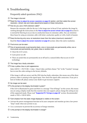 Page 4646 Troubleshooting  
9. Troubleshooting
Frequently asked questions (FAQ)
The image is blurred:
Read the 
How to adjust the screen resolution on page 22 section, and then select the correct 
resolution, refresh rate and make adjustments based on these instructions.
How do you use a VGA extension cable?
Remove the extension cable for the test. Is the image now in focus? If not, optimize the image by 
working through the instructions in the 
How to adjust the screen refresh rate on page 23 section It 
is...