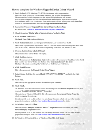 Page 16  16   Getting the most from your BenQ monitor
How to complete the Windows Upgrade Device Driver Wizard
1. Load the BenQ LCD Monitor CD-ROM which came with your monitor.
Insert the CD-ROM into a CD drive on the computer you attached the monitor to.
The autorun User’s Guide language selection page will display in your web browser. 
You can select a language and view the online version of this manual from the next window. 
You could then print it out for reference if you wish to work off-line. When you’re...