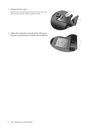 Page 1212  How to assemble your monitor hardware  
3. Remove the rear cover.
Slide the rear cover back toward you to remove it. The screw 
plate at the back of the monitor could be revealed. 
4. Follow the instruction manuals of the wall mount 
bracket you purchased to complete the installation.
 