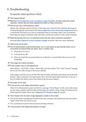 Page 3434 Troubleshooting  
9. Troubleshooting
Frequently asked questions (FAQ)
The image is blurred:
Read the 
How to adjust the screen resolution on page 19 section, and then select the correct 
resolution, refresh rate and make adjustments based on these instructions.
How do you use a VGA extension cable?
Remove the extension cable for the test. Is the image now in focus? If not, optimize the image by 
working through the instructions in the 
How to adjust the screen refresh rate on page 20 section It 
is...