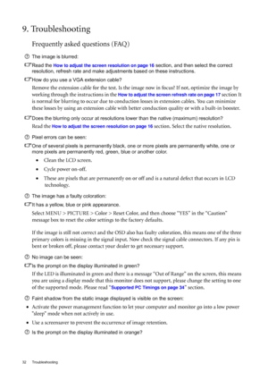 Page 3232 Troubleshooting  
9. Troubleshooting
Frequently asked questions (FAQ)
The image is blurred:
Read the 
How to adjust the screen resolution on page 16 section, and then select the correct 
resolution, refresh rate and make adjustments based on these instructions.
How do you use a VGA extension cable?
Remove the extension cable for the test. Is the image now in focus? If not, optimize the image by 
working through the instructions in the 
How to adjust the screen refresh rate on page 17 section It 
is...