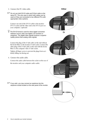 Page 88  How to assemble your monitor hardware  
3. Connect the PC video cable.
Do not use both DVI-D cable and D-Sub cable on the 
same PC. The only case in which both cables can be 
used is if they are connected to two different PCs with 
appropriate video systems. 
Connect one end of the DVI-D cable to the monitor 
DVI-D socket and the other end to the DVI-D port on 
your computer. (optional)
The DVI-D format is used for direct digital connection 
between source video and digital LCD monitors or...