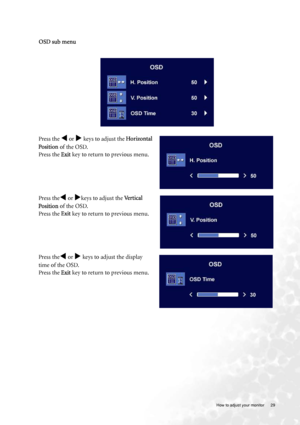 Page 29  29   How to adjust your monitor
 
OSD sub menu
Press the W or X keys to adjust the Horizontal 
Position of the OSD.
Press the Exit key to return to previous menu.
Press the
W or Xkeys to adjust the Vertical 
Position of the OSD.
Press the Exit key to return to previous menu.
Press the
W or X keys to adjust the display 
time of the OSD.
Press the Exit key to return to previous menu.
 