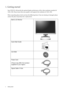 Page 4
4  Getting started  
1. Getting started
Your FP93VW will provide the optimal display performance of the video resolution standard of 
1440 x 900. Please ensure that your graphic card supports the resolution of 1440 x 900. 
When unpacking please check you have the follow ing items. If any are missing or damaged, please 
contact the place of purchase for a replacement.
 
BenQ LCD Monitor
Quick Start Guide
 
CD-ROM
 
Power Cord
(Picture may differ from product 
supplied for your region)
Signal Cable: D-Sub
 