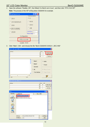 Page 1322″ LCD Color Monitor                                        BenQ G2200WE 
13                                                                  
2.  Open the software “ Realtek_ISP_Tool 3Bank For BenQ ver4.3.exe” , and then click “RTD 2122 ISP ” 
Note : The process of the ISP writing takes G2020HD  for example.  
 
3.   Click  “Main1 : 64k ”, and choose the file “ BenQ G2020HD 2545LH  _SEC.H00”  
 
 
 