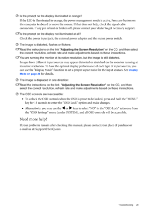 Page 29  29   Troubleshooting
Is the prompt on the display illuminated in orange?
If the LED is illuminated in orange, the power management mode is active. Press any button on 
the computer keyboard or move the mouse. If that does not help, check the signal cable 
connectors. If any pin is bent or broken off, please contact your dealer to get necessary support.
Is the prompt on the display not illuminated at all?
Check the power input jack, the external power adapter and the mains power switch.
The image is...
