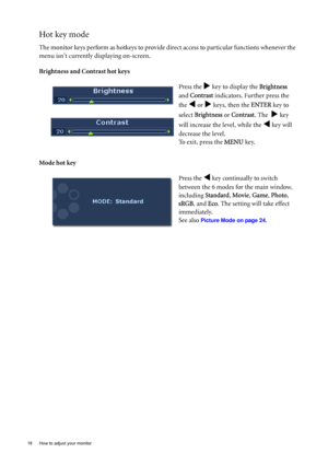 Page 1818  How to adjust your monitor  
Hot key mode
The monitor keys perform as hotkeys to provide direct access to particular functions whenever the 
menu isnt currently displaying on-screen.
Brightness and Contrast hot keys
Mode hot keyPress the 
X key to display the Brightness 
and Contrast indicators. Further press the 
the 
W or X keys, then the ENTER key to 
select Brightness or Contrast. The  
X key 
will increase the level, while the 
W key will 
decrease the level.
To exit, press the MENU key.
Press...