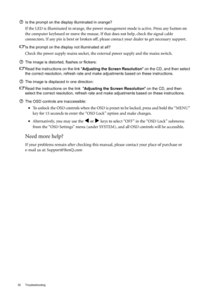 Page 3030 Troubleshooting  
Is the prompt on the display illuminated in orange?
If the LED is illuminated in orange, the power management mode is active. Press any button on 
the computer keyboard or move the mouse. If that does not help, check the signal cable 
connectors. If any pin is bent or broken off, please contact your dealer to get necessary support.
Is the prompt on the display not illuminated at all?
Check the power supply mains socket, the external power supply and the mains switch.
The image is...