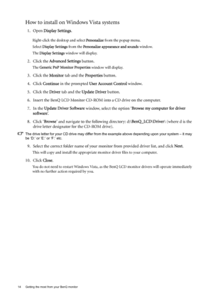 Page 1414  Getting the most from your BenQ monitor  
How to install on Windows Vista systems
1. Open Display Settings.
Right-click the desktop and select Personalize from the popup menu.
Select Display Settings from the Personalize appearance and sounds window. 
The Display Settings window will display.
2. Click the Advanced Settings button. 
The Generic PnP Monitor Properties window will display.
3. Click the Monitor tab and the Properties button.
4. Click Continue in the prompted User Account Control window....