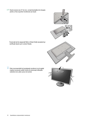 Page 1010  Asamblarea componentelor monitorului  
Dacă ecranul are 27 de inci, urmaţi ilustraţiile din dreapta 
pentru a fixa suportul monitorului pe bază.
Încercaţi să le separaţi fără a folosi forţă excesivă şi 
verificaţi dacă sunt corect fixate.
Este recomandabil să amplasaţi monitorul şi să reglaţi 
unghiul ecranului astfel încât să minimizaţi reflecţiile 
nedorite de la alte surse de lumină.
1
2
35
4
-5O ~ +15O-5O ~ +15O
 