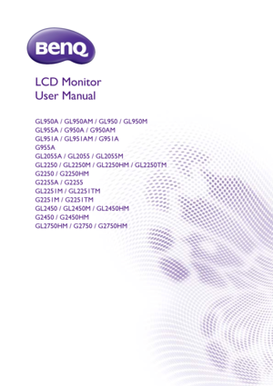 Page 1LCD Monitor
User Manual
GL950A / GL950AM / GL950 / GL950M
GL955A / G950A / G950AM
GL951A / GL951AM / G951A
G955A
GL2055A / GL2055 / GL2055M
GL2250 / GL2250M / GL2250HM / GL2250TM
G2250 / G2250HM
G2255A / G2255
GL2251M / GL2251TM
G2251M / G2251TM
GL2450 / GL2450M / GL2450HM
G2450 / G2450HM
GL2750HM / G2750 / G2750HM
 