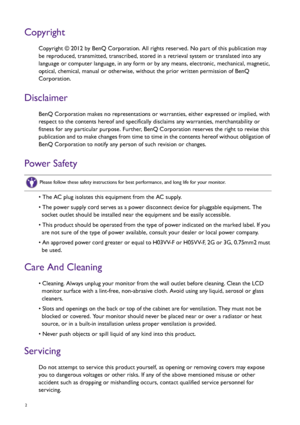 Page 22   
Copyright
Copyright © 2012 by BenQ Corporation. All rights reserved. No part of this publication may 
be reproduced, transmitted, transcribed, stored in a retrieval system or translated into any 
language or computer language, in any form or by any means, electronic, mechanical, magnetic, 
optical, chemical, manual or otherwise, without the prior written permission of BenQ 
Corporation.
Disclaimer
BenQ Corporation makes no representations or warranties, either expressed or implied, with 
respect to...