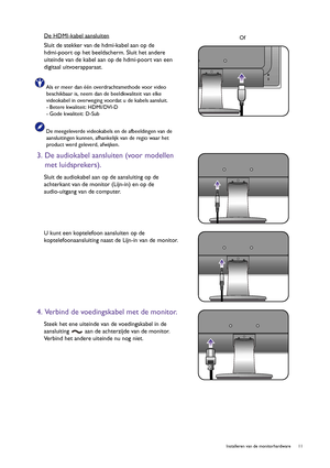 Page 11  11   Installeren van de monitorhardware
De HDMI-kabel aansluiten
Sluit de stekker van de hdmi-kabel aan op de 
hdmi-poort op het beeldscherm. Sluit het andere 
uiteinde van de kabel aan op de hdmi-poort van een 
digitaal uitvoerapparaat.
Als er meer dan één overdrachtsmethode voor video 
beschikbaar is, neem dan de beeldkwaliteit van elke 
videokabel in overweging voordat u de kabels aansluit.
- Betere kwaliteit: HDMI/DVI-D
- Gode kwaliteit: D-Sub
De meegeleverde videokabels en de afbeeldingen van de...