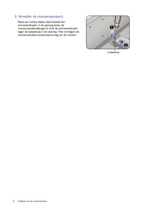 Page 1414  Installeren van de monitorhardware  
3. Verwijder de monitorstandaard.
Plaats een scherp object, bijvoorbeeld een 
schroevendraaier, in de opening boven de 
monitorstandaardbeugel en druk de schroevendraaier 
tegen de loslaatknop in de opening. Trek vervolgens de 
monitorstandaard achterwaarts weg van de monitor. 
1
2
Loslaatknop
 