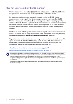 Page 1616  Haal het uiterste uit uw BenQ monitor  
Haal het uiterste uit uw BenQ monitor
Om het uiterste uit uw nieuwe BenQ LCD Monitor te halen, dient u het BenQ LCD Monitor 
stuurprogramma te installeren. Dat vindt u op de BenQ LCD Monitor cd-rom.
De te volgen procedure voor een succesvolle installatie van het BenQ LCD Monitor 
stuurprogramma wordt bepaald door de omstandigheden onder welke u uw BenQ LCD 
Monitor wilt aansluiten en installeren. Deze omstandigheden hebben betrekking op welke 
versie van...