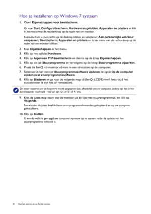 Page 2020  Haal het uiterste uit uw BenQ monitor  
Hoe te installeren op Windows 7 systeem
1. Open Eigenschappen voor beeldscherm.
Ga naar Start, Configuratiescherm, Hardware en geluiden, Apparaten en printers en klik 
in het menu met de rechterknop op de naam van uw monitor.
Eveneens kunt u met rechts op de desktop klikken en selecteren: Aan persoonlijke voorkeur 
aanpassen, Beeldscherm, Apparaten en printers en in het menu met de rechterknop op de 
naam van uw monitor klikken.
2. Kies Eigenschappen in het...