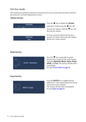 Page 1818  How to adjust your monitor  
Hot key mode
The monitor keys perform as hot keys to provide direct access to particular functions whenever 
the menu isnt currently displaying on-screen.
Volume hot key
Mode hot key
Input hot key
Press the   key to display the Vo l u m e 
indicators. Further press the   key will 
increase the volume, while the   key will 
decrease the volume.
To Mute, press the Volume hot key for 3 
seconds. To release Mute, press the Volume 
hot key for 3 more seconds.
Press the   key...