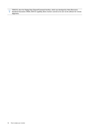 Page 3636  How to adjust your monitor  
*DDC/CI, short for Display Data Channel/Command Interface, which was developed by Video Electronics 
Standards Association (VESA). DDC/CI capability allows monitor controls to be sent via the software for remote 
diagnostics.
 