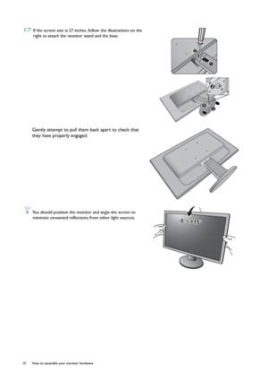 Page 1010  How to assemble your monitor hardware  
 If the screen size is 27 inches, follow the illustrations on the 
right to attach the monitor stand and the base.
Gently attempt to pull them back apart to check that 
they have properly engaged.
 You should position the monitor and angle the screen to 
minimize unwanted reflections from other light sources.
1
2
35
4
-5O ~ +15O-5O ~ +15O
 